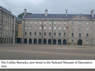 The Collins Barracks, now home to the National Museum of Decorative Arts.