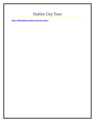 Dublin City Tour
http://allirelandvacations.com/city-tours/
 