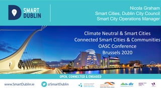 Nicola Graham
Smart Cities, Dublin City Council
Smart City Operations Manager
Climate Neutral & Smart Cities
Connected Smart Cities & Communities
OASC Conference
Brussels 2020
 