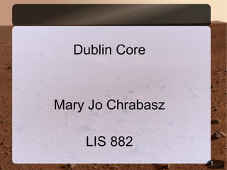 Dublin Core Mary Jo Chrabasz LIS 882 