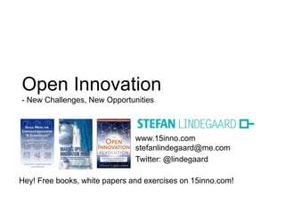 Open Innovation 
- New Challenges, New Opportunities 
www.15inno.com 
stefanlindegaard@me.com 
Twitter: @lindegaard 
Hey! Free books, white papers and exercises on 15inno.com! 
 