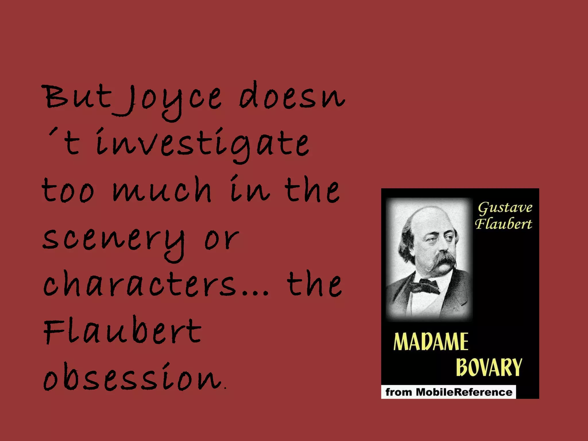 But Joyce doesn´t investigate too much in the scenery or characters… the Flaubert obsession . 