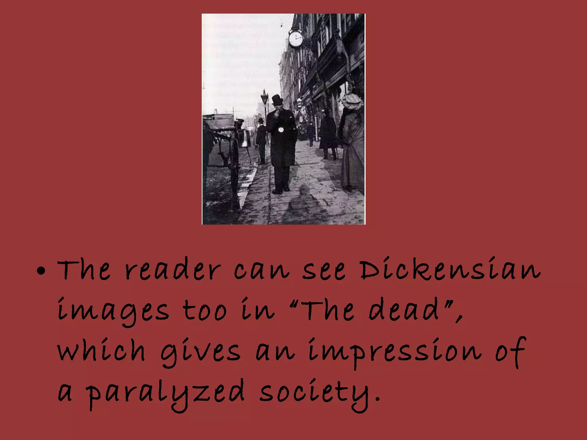 The reader can see Dickensian images too in “The dead”, which gives an impression of a paralyzed society. 