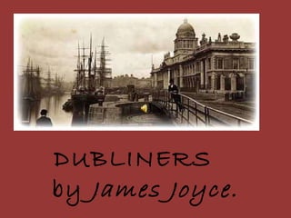 DUBLINERS  by  James Joyce. 