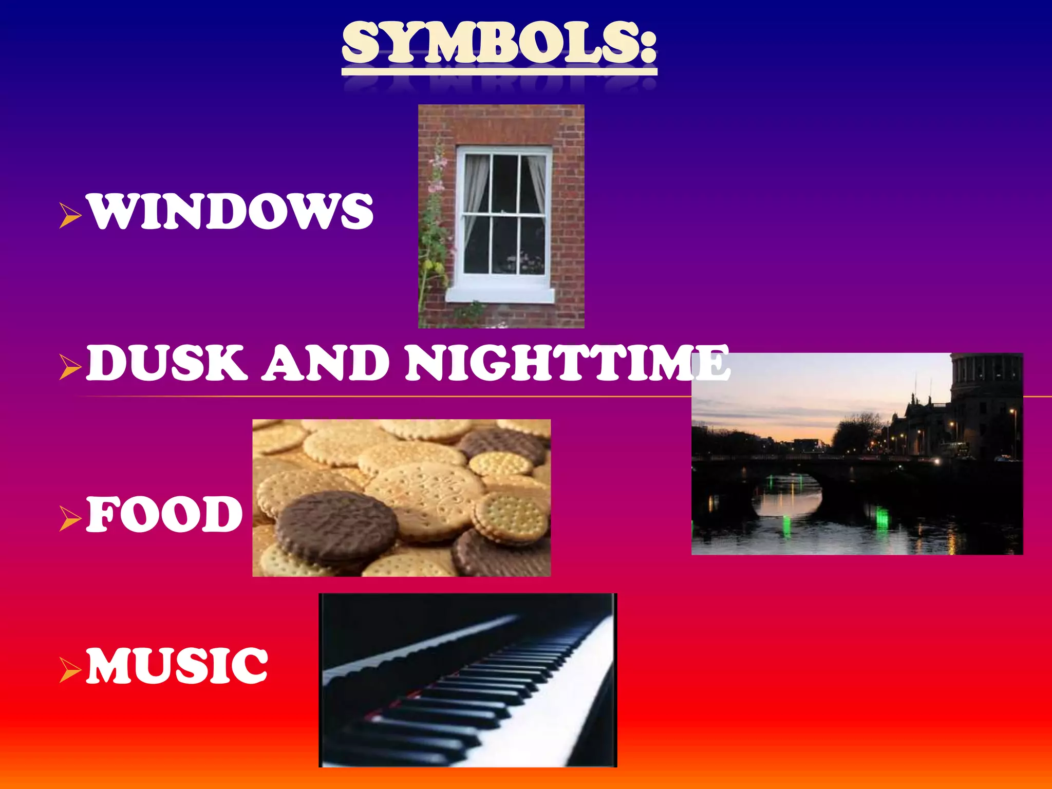 SYMBOLS:

WINDOWS



DUSK   AND NIGHTTIME

FOOD



MUSIC
 