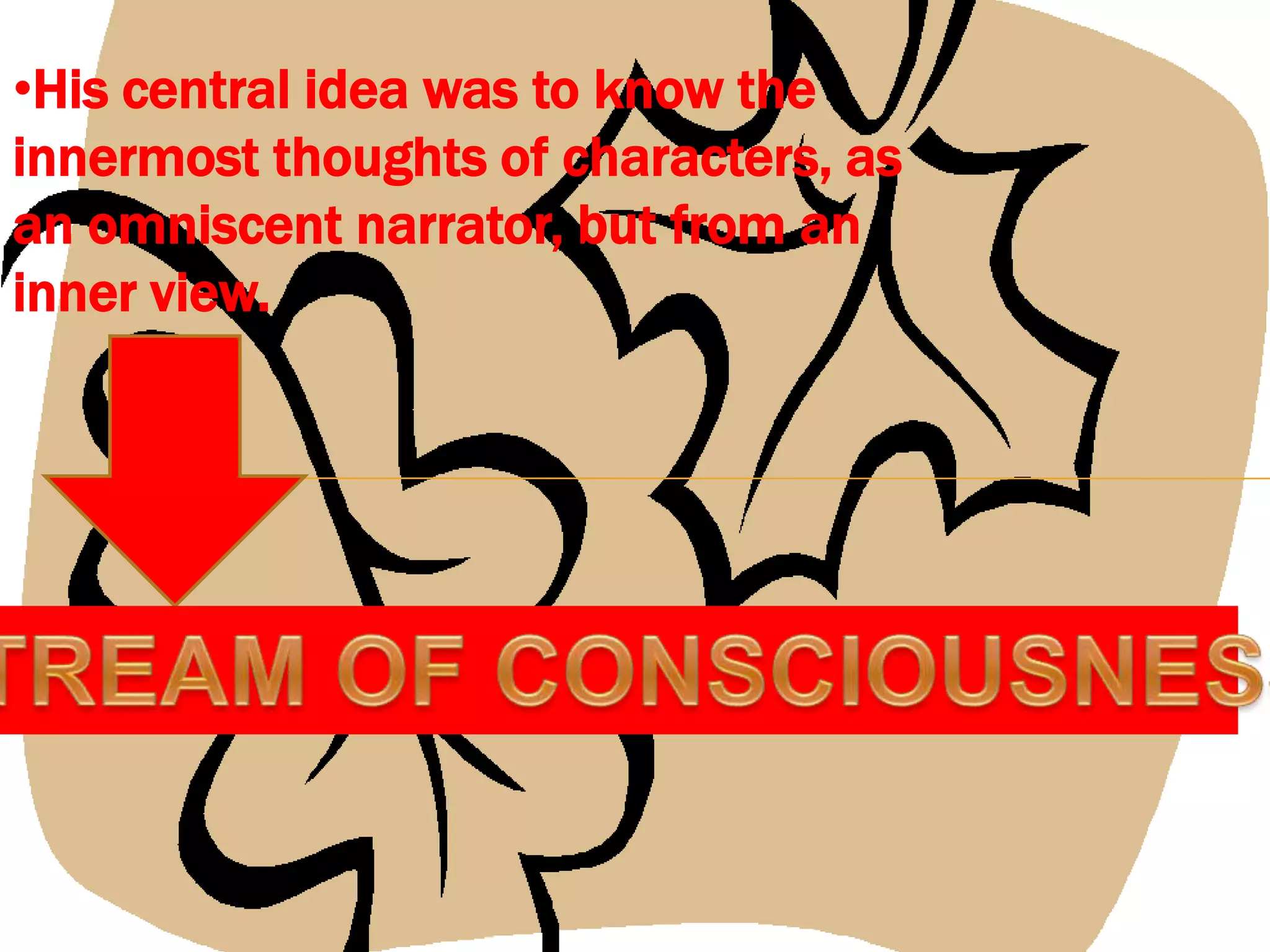 •His central idea was to know the
innermost thoughts of characters, as
an omniscent narrator, but from an
inner view.
 