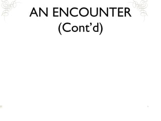 AN ENCOUNTER (Cont’d) 