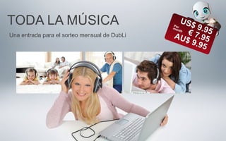 TODA LA MÚSICA US$ 9.95€ 7.95AU$ 9.95
Una entrada para el sorteo mensual de DubLi
Permonth
 