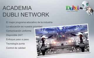 ACADEMIA
DUBLI NETWORK
El mejor programa educativo de la industria
La educación es nuestra prioridad
Comunicación uniforme
Disponible 24/7
Enfoque paso a paso
Tecnología punta
Control de calidad
 