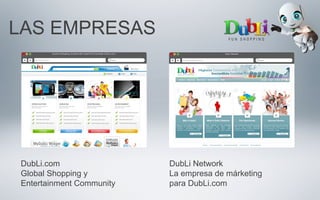LAS EMPRESAS
DubLi.com
Global Shopping y
Entertainment Community
DubLi Network
La empresa de márketing
para DubLi.com
 