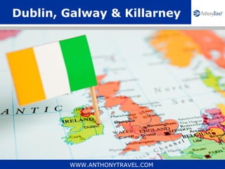 Dublin, Galway & Killarney




        WWW.ANTHONYTRAVEL.COM
 