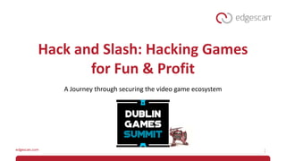 Hack and Slash: Hacking Games
for Fun & Profit
A Journey through securing the video game ecosystem
 