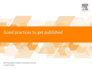 Good practices to get published
Miss Rupal Malde, Publisher Food Science Journals
July 2016, Dublin
 