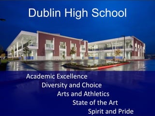Dublin High School




Academic Excellence
    Diversity and Choice
         Arts and Athletics
               State of the Art
                    Spirit and Pride
 