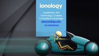 Prof. Niall McKeown
Leadership, Not
Technology, Creates
Competitive Advantage
www.ionology.com
1
 