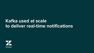 Kafka used at scale
to deliver real-time notifications
 