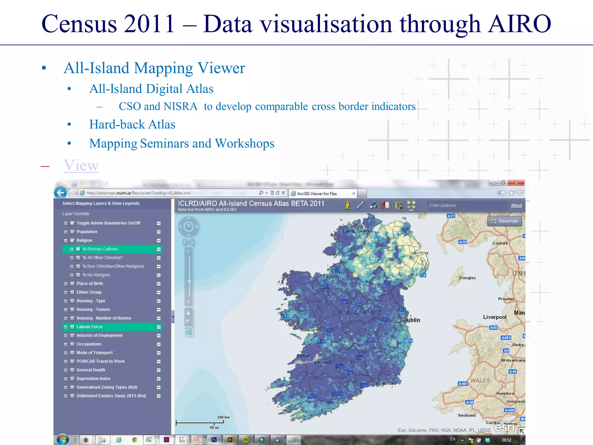 Census 2011 – Data visualisation through AIRO
• All-Island Mapping Viewer
• All-Island Digital Atlas
– CSO and NISRA to develop comparable cross border indicators
• Hard-back Atlas
• Mapping Seminars and Workshops
– View
 