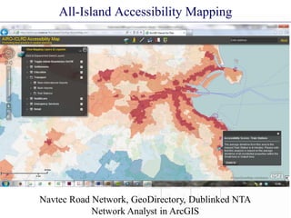 All-Island Accessibility Mapping
Navtec Road Network, GeoDirectory, Dublinked NTA
Network Analyst in ArcGIS
 