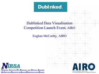 Dublinked Data Visualisation
Competition Launch Event, AIRO
Eoghan McCarthy, AIRO
 