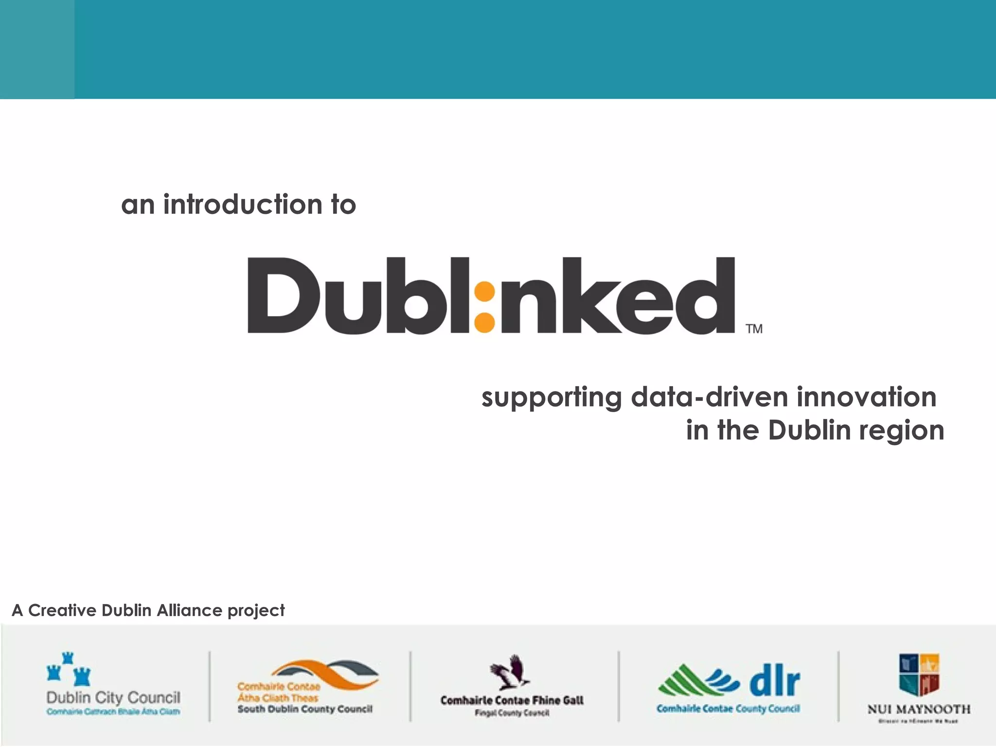 an introduction to




                                           supporting data-driven innovation
                                                          in the Dublin region




A Creative Dublin Alliance project




                                     supporting data-driven innovation in the Dublin region
 