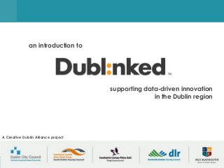 supporting data-driven innovation in the Dublin region
supporting data-driven innovation
in the Dublin region
an introduction to
A Creative Dublin Alliance project
 