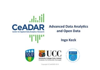 Copyright © CeADAR 20151 Copyright © CeADAR 2015
Advanced	
  Data	
  Analy-cs	
  
and	
  Open	
  Data	
  
	
  
Ingo	
  Keck	
  
 