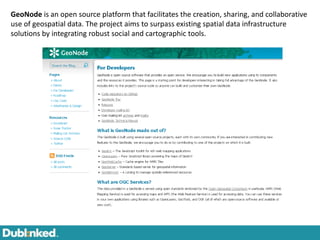 GeoNode is an open source platform that facilitates the creation, sharing, and collaborative
use of geospatial data. The project aims to surpass existing spatial data infrastructure
solutions by integrating robust social and cartographic tools.
 