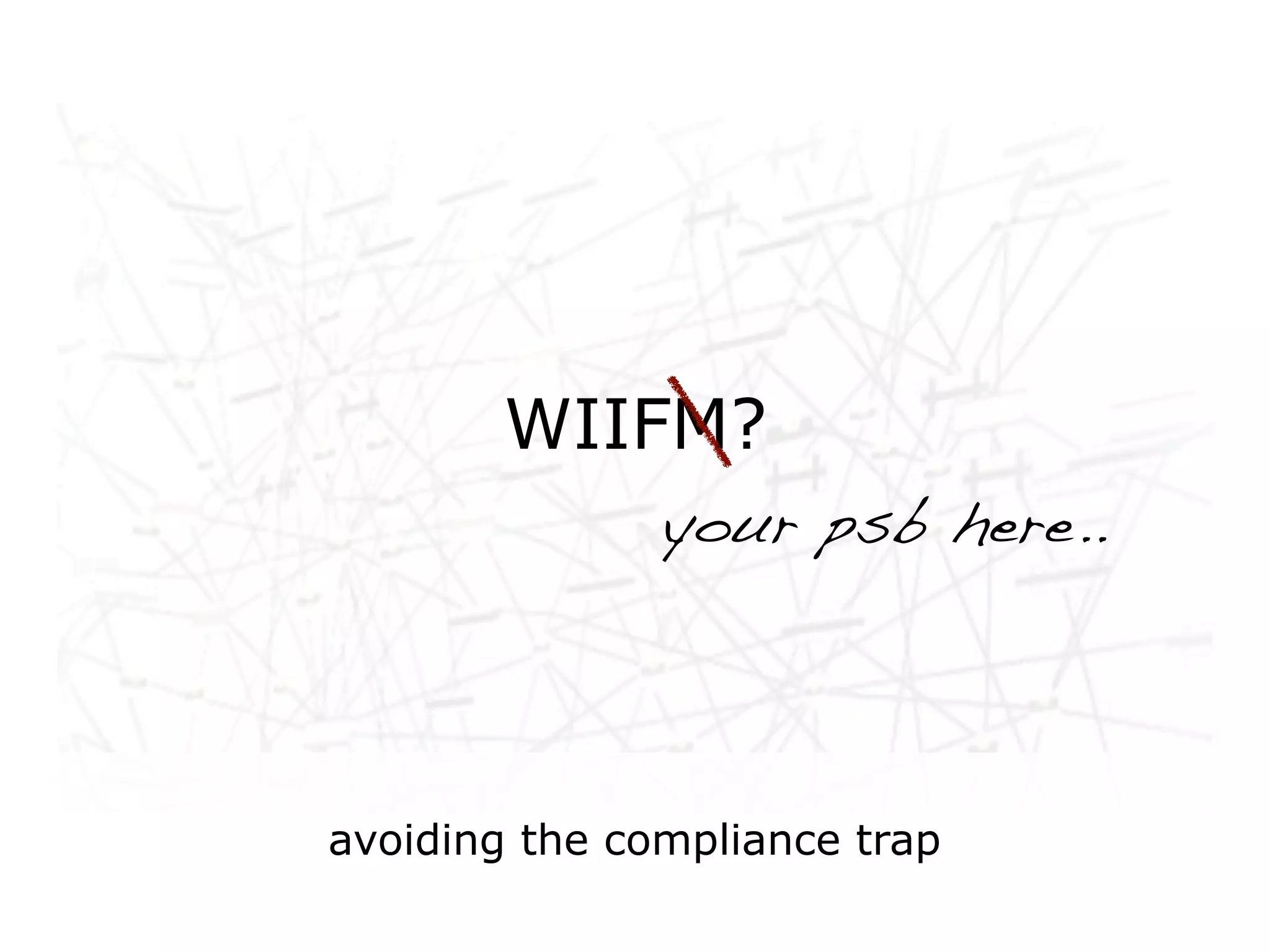 Networked life, networked
        WIIFM?
work, networked learning
              your psb here..




    avoiding the compliance trap
 