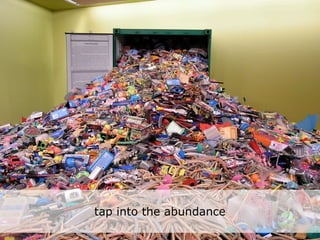 tap into the abundance
 