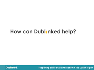 supporting data-driven innovation in the Dublin region
How can Dubl:nked help?
 