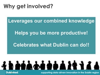 supporting data-driven innovation in the Dublin region
Why get involved?
Leverages our combined knowledge
Helps you be more productive!
Celebrates what Dublin can do!!
 