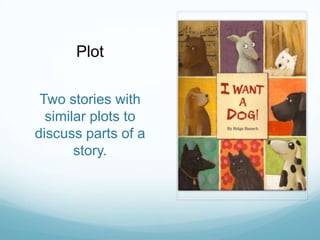 Plot

 Two stories with
  similar plots to
discuss parts of a
       story.
 