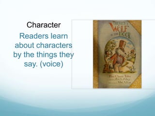 Character
 Readers learn
about characters
by the things they
   say. (voice)
 