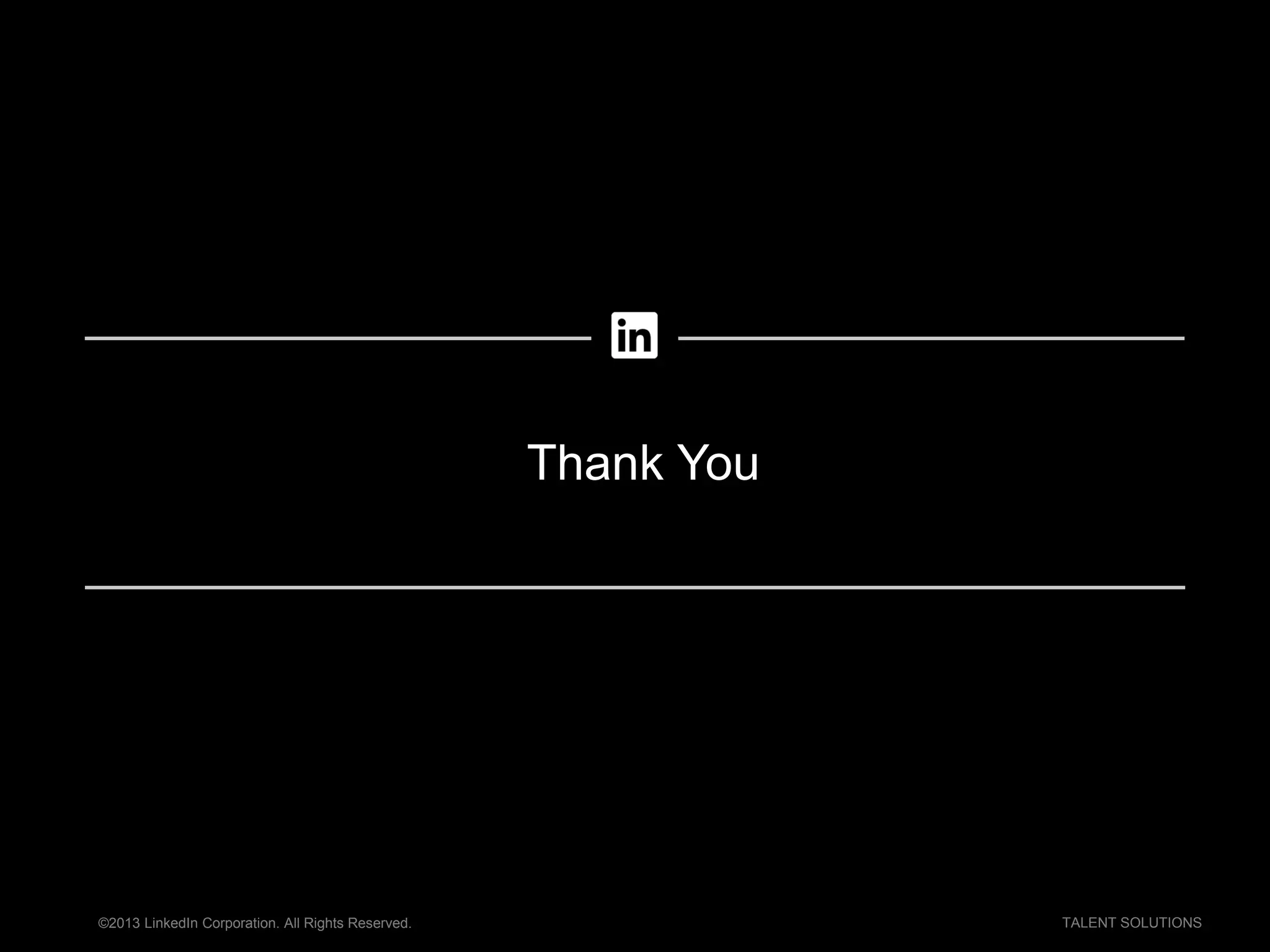 ©2013 LinkedIn Corporation. All Rights Reserved. TALENT SOLUTIONS
Thank You
 