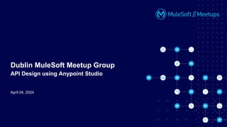 April 04, 2024
Dublin MuleSoft Meetup Group
API Design using Anypoint Studio
 