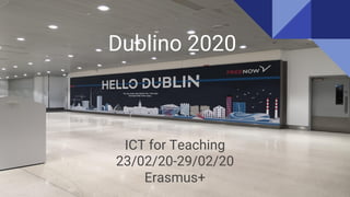 Dublino 2020
ICT for Teaching
23/02/20-29/02/20
Erasmus+
 