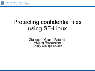 Protecting confidential files
using SE-Linux
Giuseppe “Gippa” Paternò
Visiting Researcher
Trinity College Dublin

 