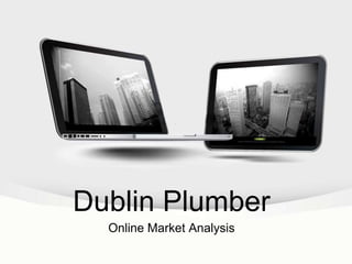 Dublin Plumber
Online Market Analysis
 