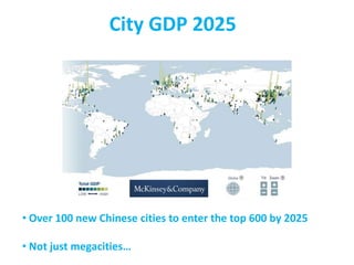 City GDP 2025

• Over 100 new Chinese cities to enter the top 600 by 2025
• Not just megacities…

 