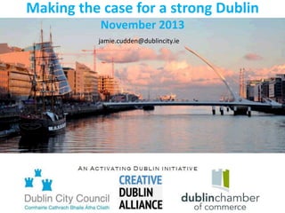 Making the case for a strong Dublin
November 2013
jamie.cudden@dublincity.ie

Activating Dublin

 