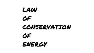 LAW
OF
CONSERVATION
OF
ENERGY

 