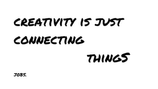 creativity is just
connecting
thingS
jobs.

 
