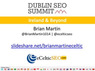 Ireland & Beyond
          Brian Martin
    @BrianMartin1014 | @ecelticseo


slideshare.net/brianmartineceltic
 