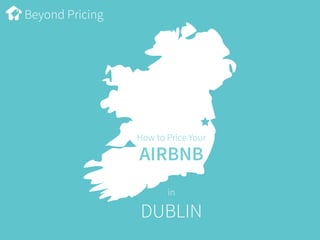 Beyond Pricing
How to Price Your
AIRBNB
in
DUBLIN
 