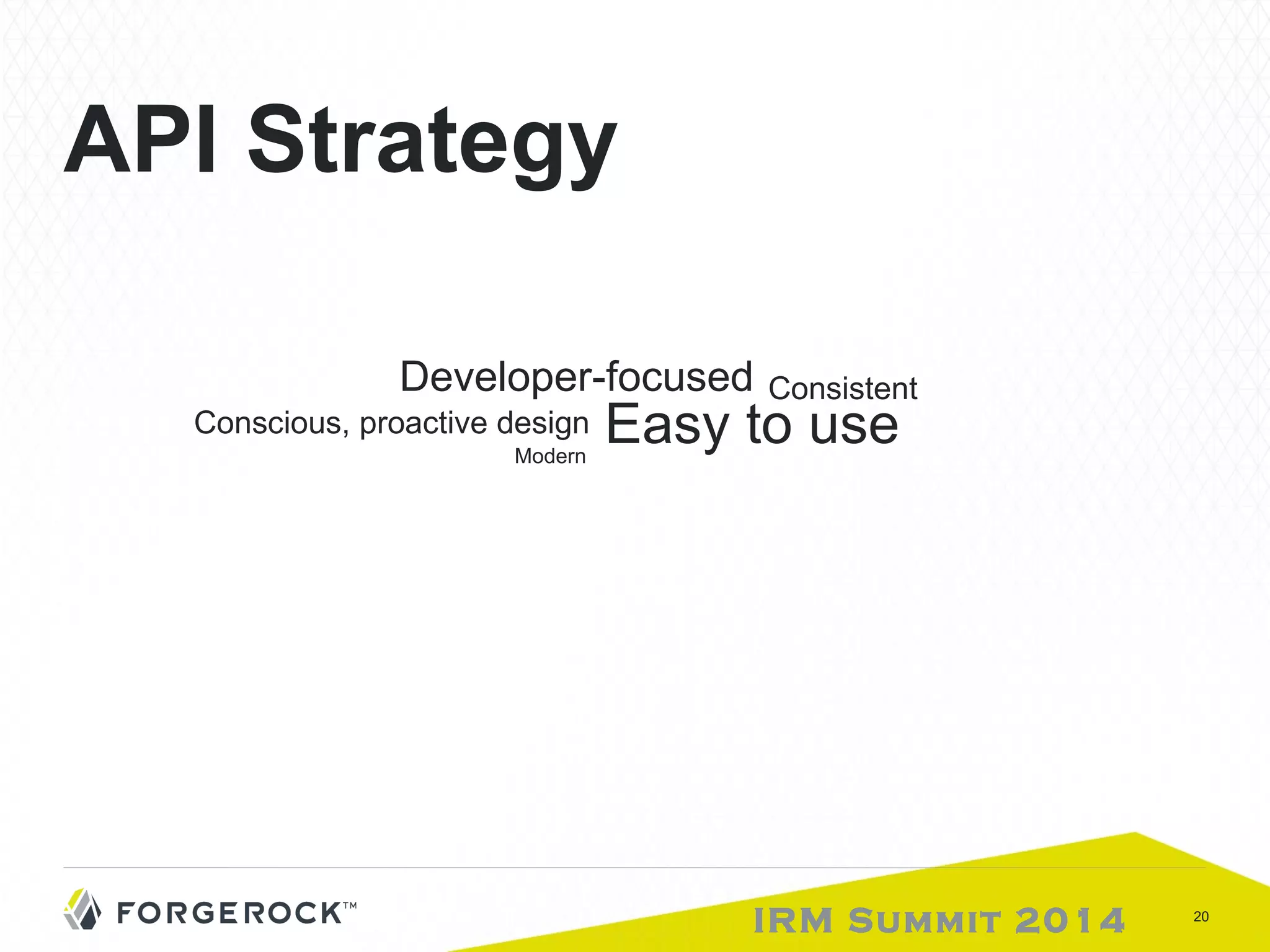 Developer-focused Consistent Easy to use Modern 
IRM Summit 2014 20 
API Strategy 
Conscious, proactive design 
 