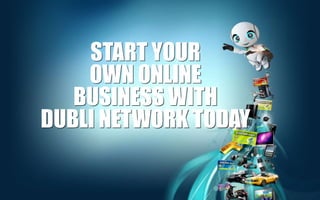 START YOUR
    OWN ONLINE
   BUSINESS WITH
DUBLI NETWORK TODAY
 