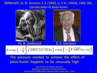 11
Zeldovich, Ya. B., Gerstein, S. S. (1960). U. F. N., LXXI(4), 1960, 581.
Consideration of piezo-fusion
Ya. B. Zeldovich...