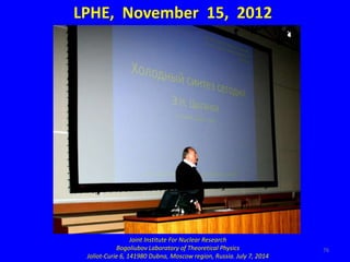 76
LPHE, November 15, 2012
Joint Institute For Nuclear Research
Bogoliubov Laboratory of Theoretical Physics
Joliot-Curie ...