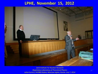 77
LPHE, November 15, 2012
Joint Institute For Nuclear Research
Bogoliubov Laboratory of Theoretical Physics
Joliot-Curie ...