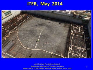 84
ITER, May 2014
Joint Institute For Nuclear Research
Bogoliubov Laboratory of Theoretical Physics
Joliot-Curie 6, 141980...